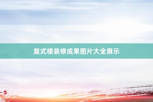 复式楼装修成果图片大全展示