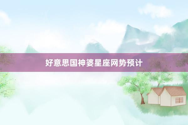 好意思国神婆星座网势预计